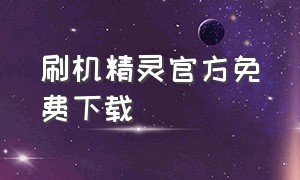 刷机精灵官方免费下载（刷机精灵手机版）