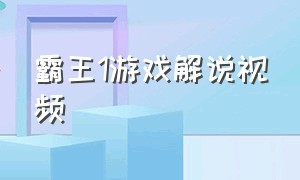 霸王1游戏解说视频（霸王1游戏解说）