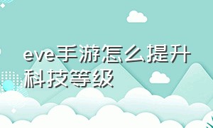 eve手游怎么提升科技等级