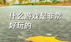 什么游戏是非常好玩的