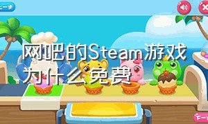 网吧的Steam游戏为什么免费