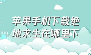 苹果手机下载绝地求生在哪里下