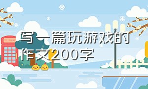 写一篇玩游戏的作文200字（关于游戏的作文200字二年级）