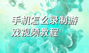 手机怎么录制游戏视频教程