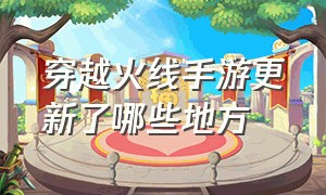 穿越火线手游更新了哪些地方（穿越火线手游要更新什么东西）