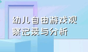 幼儿自由游戏观察记录与分析