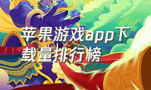 苹果游戏app下载量排行榜