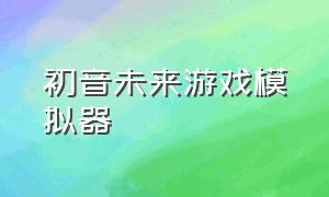 初音未来游戏模拟器