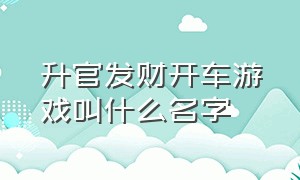 升官发财开车游戏叫什么名字