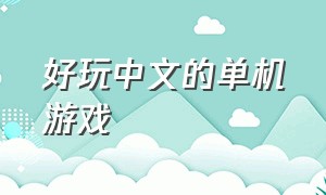 好玩中文的单机游戏（好玩的经典的单机游戏）