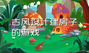 古风设计建房子的游戏