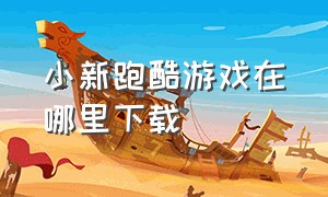 小新跑酷游戏在哪里下载