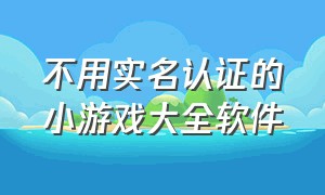 不用实名认证的小游戏大全软件