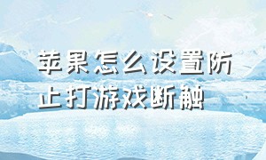 苹果怎么设置防止打游戏断触