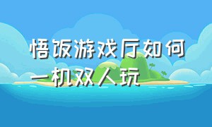 悟饭游戏厅如何一机双人玩