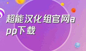 超能汉化组官网app下载