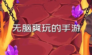 无脑爽玩的手游