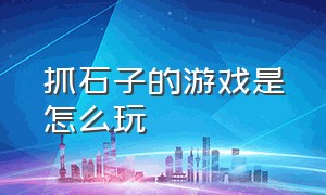 抓石子的游戏是怎么玩