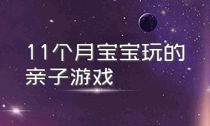 11个月宝宝玩的亲子游戏