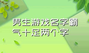 男生游戏名字霸气十足两个字