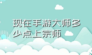 现在手游大师多少点上宗师