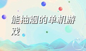 能抽烟的单机游戏