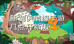 新剑侠情缘手游几点开新服