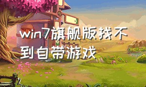 win7旗舰版找不到自带游戏