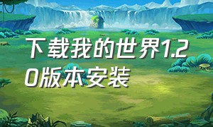 下载我的世界1.20版本安装（下载我的世界1.20版本安装不用登录）