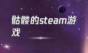 骷髅的steam游戏（steam免费召唤骷髅的游戏）