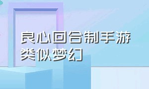 良心回合制手游类似梦幻