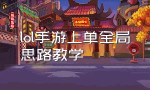 lol手游上单全局思路教学