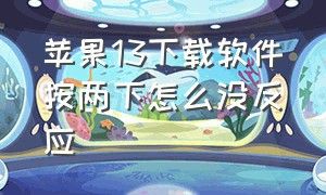 苹果13下载软件按两下怎么没反应（苹果13下载要按两下怎么解决）