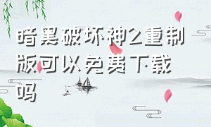 暗黑破坏神2重制版可以免费下载吗