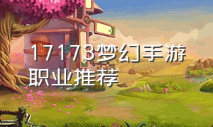 17173梦幻手游职业推荐（梦幻手游新手职业排行榜）