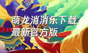 萌龙消消乐下载最新官方版