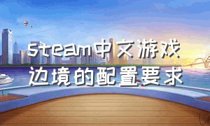 steam中文游戏边境的配置要求