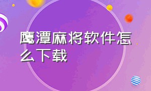 鹰潭麻将软件怎么下载