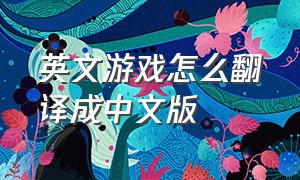 英文游戏怎么翻译成中文版