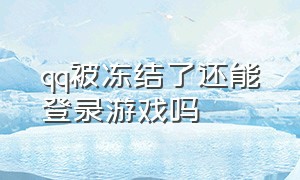 qq被冻结了还能登录游戏吗