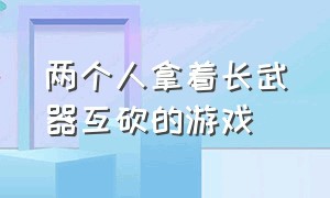 两个人拿着长武器互砍的游戏