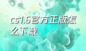 cs1.6官方正版怎么下载