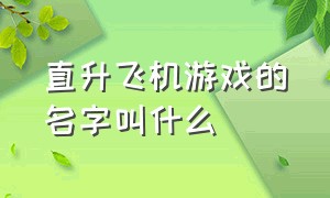 直升飞机游戏的名字叫什么