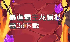 暴虐霸王龙模拟器3d下载（霸王龙模拟器无敌版下载安装）