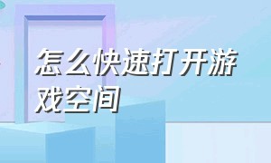 怎么快速打开游戏空间