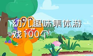 幼儿趣味集体游戏100个