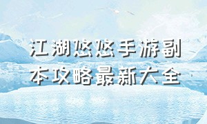 江湖悠悠手游副本攻略最新大全（江湖悠悠手游官网入口）