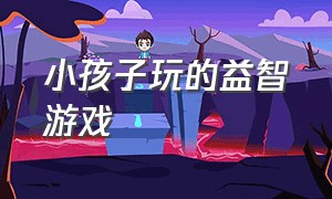 小孩子玩的益智游戏