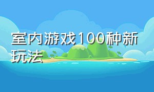 室内游戏100种新玩法