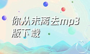 你从未离去mp3版下载